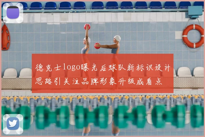 德克士logo曝光后球队新标识设计思路引关注品牌形象升级成看点