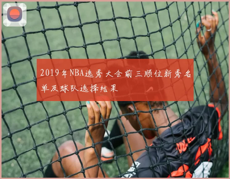 2019年NBA选秀大会前三顺位新秀名单及球队选择结果