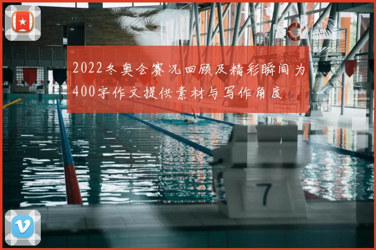2022冬奥会赛况回顾及精彩瞬间为400字作文提供素材与写作角度