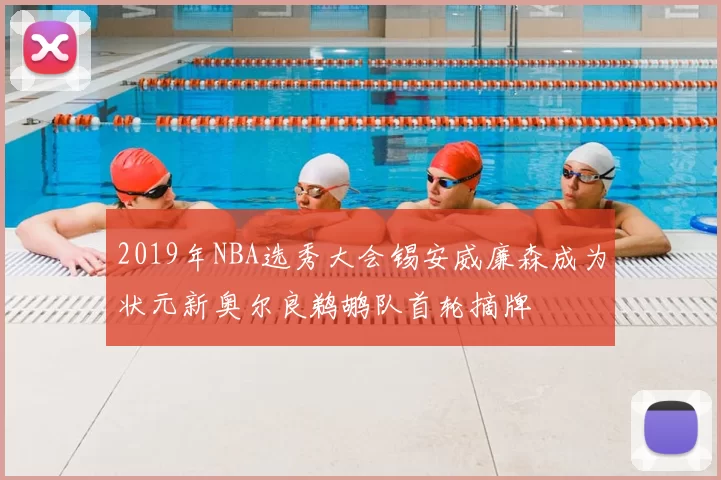 2019年NBA选秀大会锡安威廉森成为状元新奥尔良鹈鹕队首轮摘牌