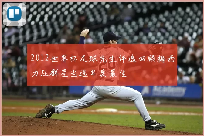 2012世界杯足球先生评选回顾梅西力压群星当选年度最佳