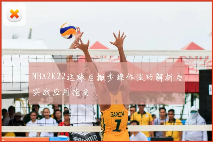 NBA2K22运球后撤步操作技巧解析与实战应用指南