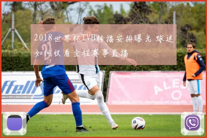 2018世界杯TVB转播安排曝光 球迷如何收看全程赛事直播