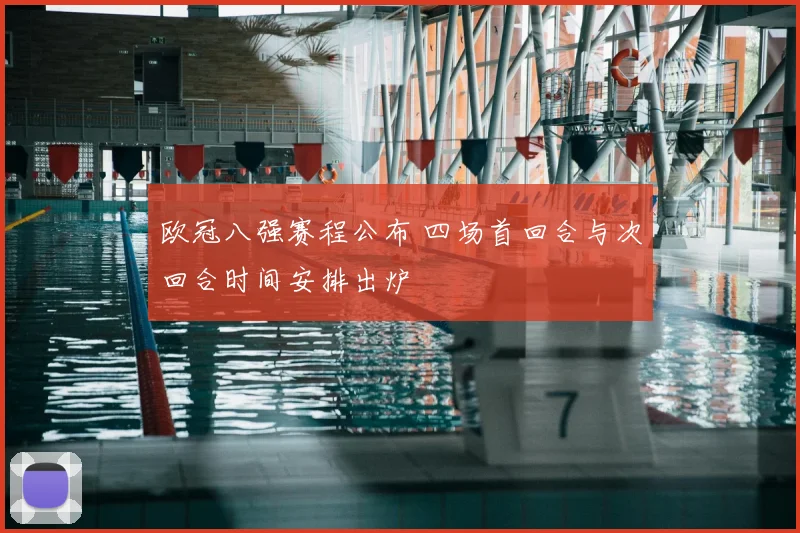 欧冠八强赛程公布 四场首回合与次回合时间安排出炉