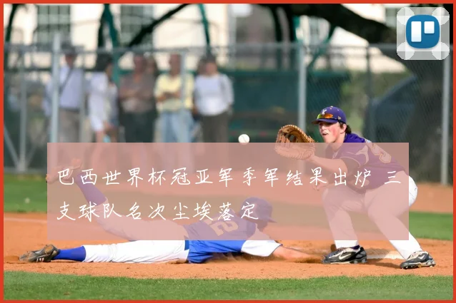 巴西世界杯冠亚军季军结果出炉 三支球队名次尘埃落定