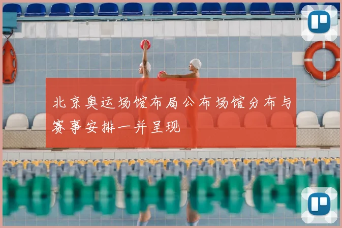 北京奥运场馆布局公布场馆分布与赛事安排一并呈现