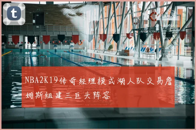 NBA2K19传奇经理模式湖人队交易詹姆斯组建三巨头阵容